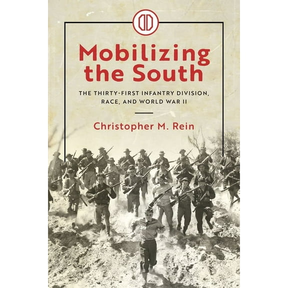 Mobilizing the South: The Thirty-First Infantry Division, Race, and World War II, (Hardcover)
