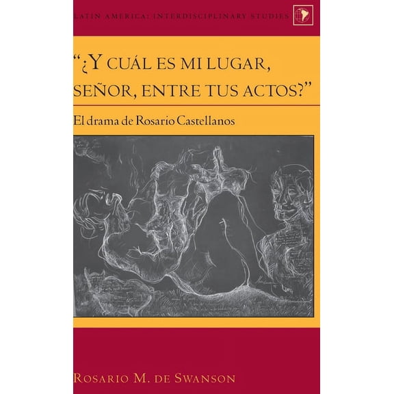 Latin America: "¿Y cuál es mi lugar, señor, entre tus actos?": El drama de Rosario Castellanos (Hardcover)