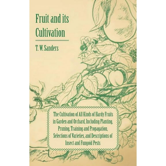 Fruit and Its Cultivation - The Cultivation of All Kinds of Hardy Fruits in Garden and Orchard, Including Planting, Pruning, Training and Propagation, (Paperback)