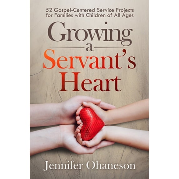 Pre-Owned Growing a Servant's Heart: 52 Gospel-Centered Service Projects for Families with Children of All Ages (Paperback) 1674883803 9781674883809
