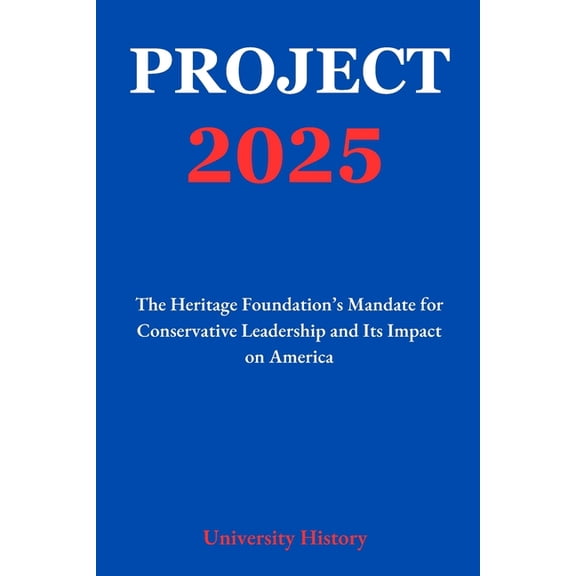 Project 2025: The Heritage Foundation's Mandate for Conservative Leadership and Its Impact on America, (Paperback)