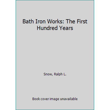 Bath Iron Works: The First Hundred Years, Used [Hardcover]