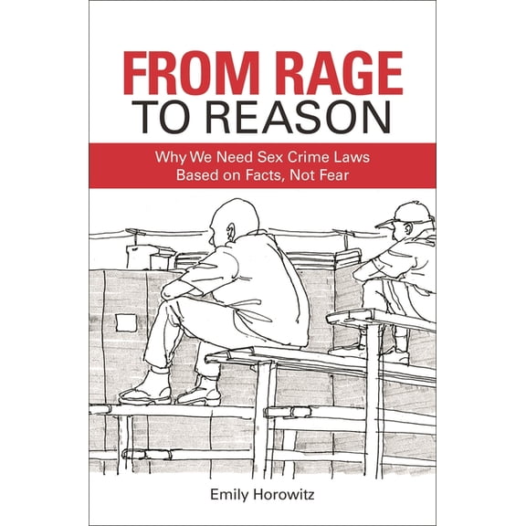 From Rage to Reason: Why We Need Sex Crime Laws Based on Facts, Not Fear, (Hardcover)