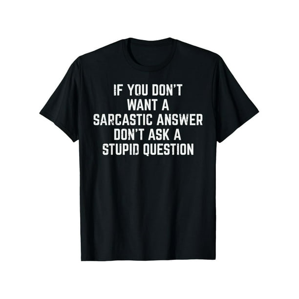 Men's You Dont Want Sarcastic answer Funny Saying Humor Men Women T-Shirt