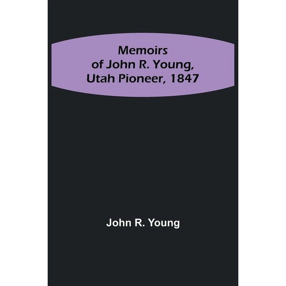 Memoirs of John R. Young, Utah Pioneer, 1847, (Paperback)