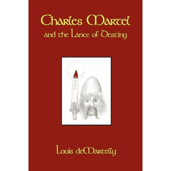 Charles Martel and the Lance of Destiny (Paperback) by Louis Demartelly