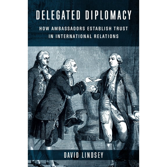 Delegated Diplomacy: How Ambassadors Establish Trust in International Relations, (Hardcover)