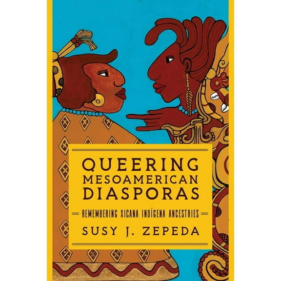 Transformations: Womanist Studies Queering Mesoamerican Diasporas: Remembering Xicana Indigena Ancestries, (Paperback)