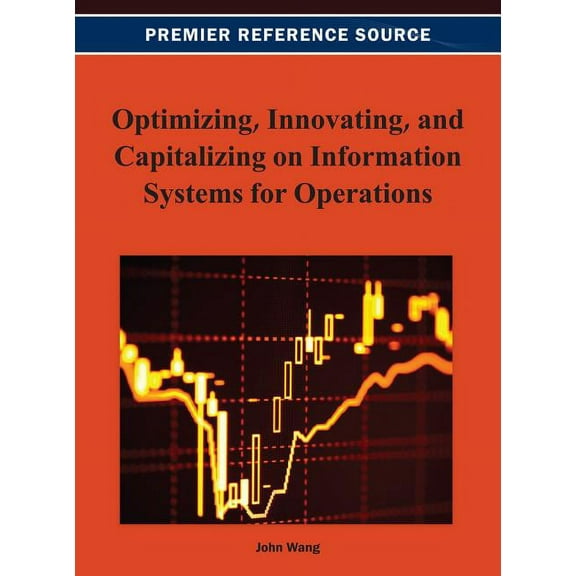 Optimizing, Innovating, and Capitalizing on Information Systems for Operations, (Hardcover)