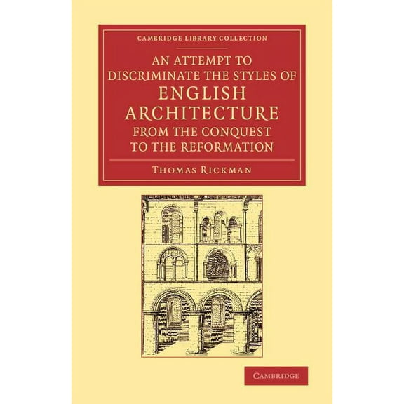 Cambridge Library Collection - Art and A An Attempt to Discriminate the Styles of English Architecture, from the Conquest to the Reformation: Preceded by a Sketc, (Paperback)