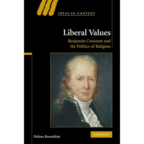 Ideas in Context Liberal Values: Benjamin Constant and the Politics of Religion, Book 92, (Paperback)