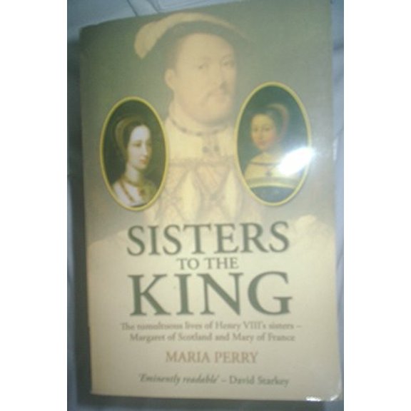 Pre-Owned Sisters to the King: The Tumultuous Lives of Henry VIII's Sisters - Margaret of Scotland and Mary of France (Paperback) 0233002081 9780233002088