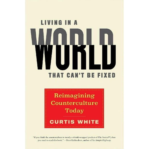 Living in a World that Can't Be Fixed : Reimagining Counterculture Today (Hardcover)