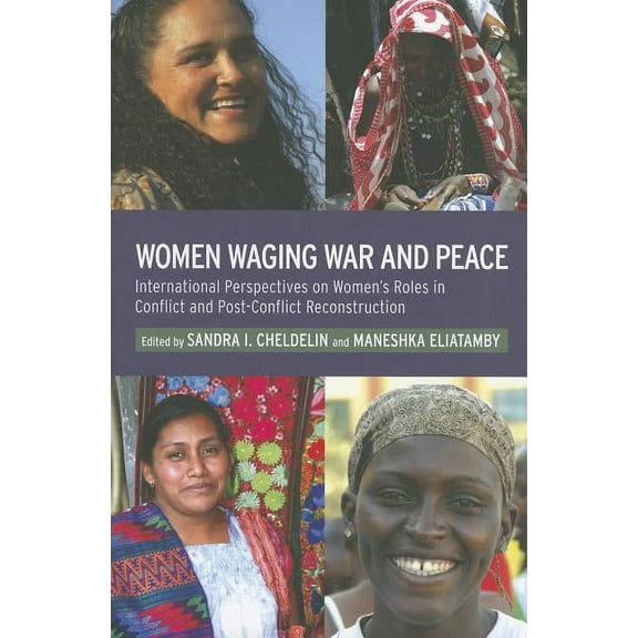 Women Waging War and Peace: International Perspectives of Women's Roles in Conflict and Post-Conflict Reconstruction, (Paperback)