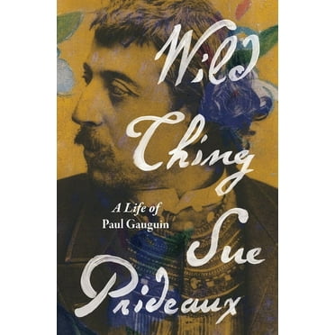 Wild Thing: A Life of Paul Gauguin, (Hardcover)