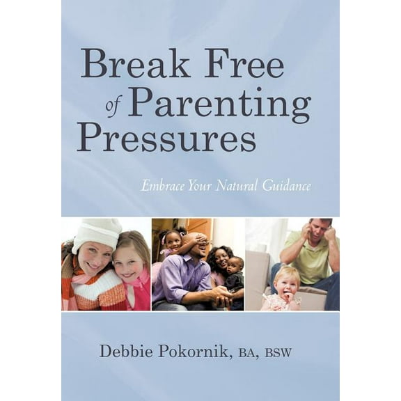 Break Free of Parenting Pressures : Embrace Your Natural Guidance