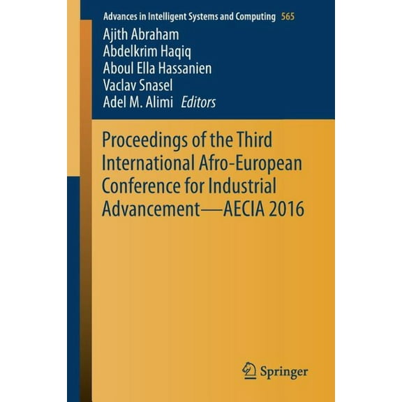 Advances in Intelligent Systems and Comp Proceedings of the Third International Afro-European Conference for Industrial Advancement -- Aecia 2016, Book 565, (Paperback)