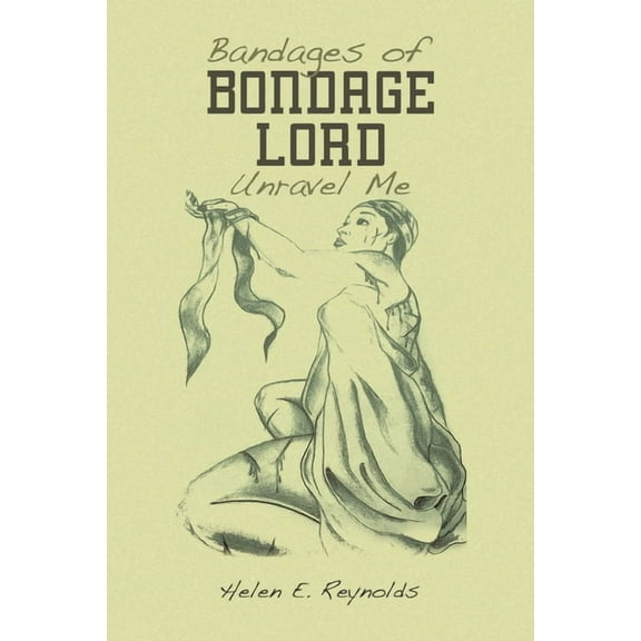 Bandages of Bondage Lord Unravel Me, (Paperback)