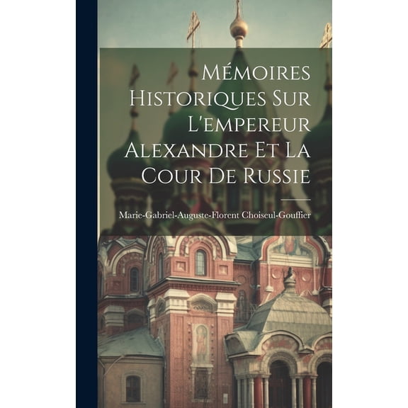 Mémoires Historiques Sur L'empereur Alexandre Et La Cour De Russie (Hardcover)