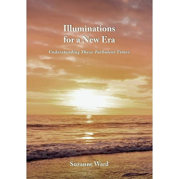 Illuminations for a New Era: Understanding These Turbulent Times, (Paperback)