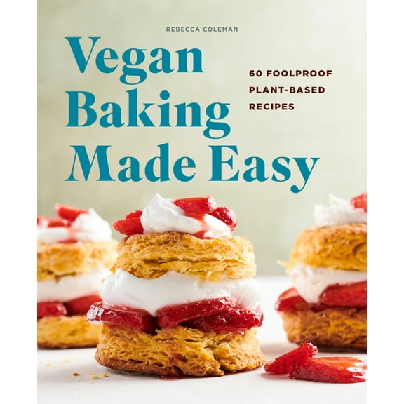 Vegan Baking Made Easy: 60 Foolproof Plant-Based Recipes, (Paperback)