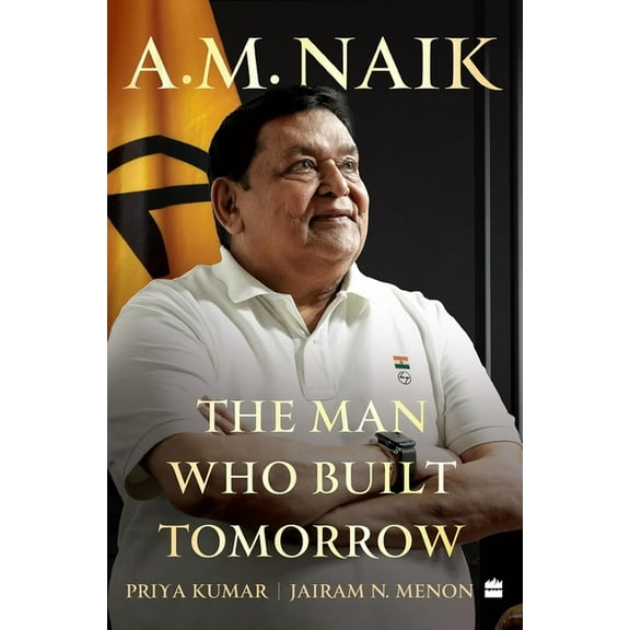 A.M. Naik: The Man Who Built Tomorrow, (Hardcover)