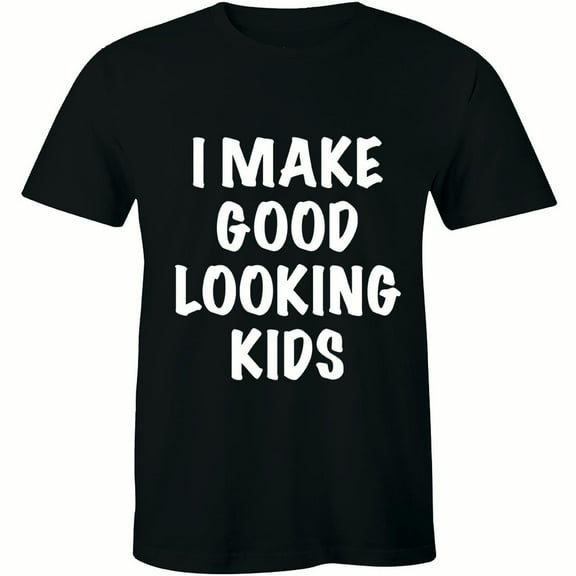 I Make Good Looking Kids Funny Daddy Fathers Day Gift Family Men's T-Shirt
