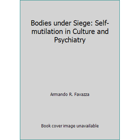 Bodies under Siege: Self-mutilation in Culture and Psychiatry [Paperback - Used]