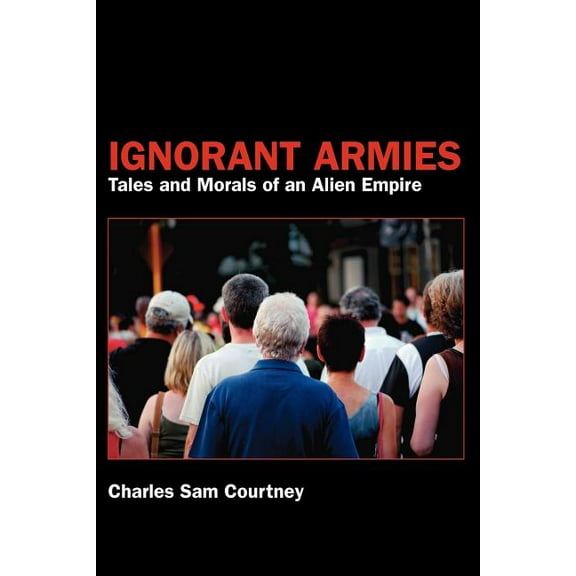 Ignorant Armies: Tales and Morals of an Alien Empire (Paperback) by Charles Sam Courtney