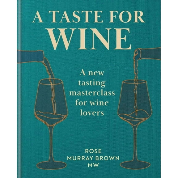 A Taste for Wine: A New Tasting Masterclass for Wine Lovers, (Hardcover)