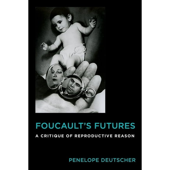 Critical Life Studies Foucault's Futures: A Critique of Reproductive Reason, (Hardcover)