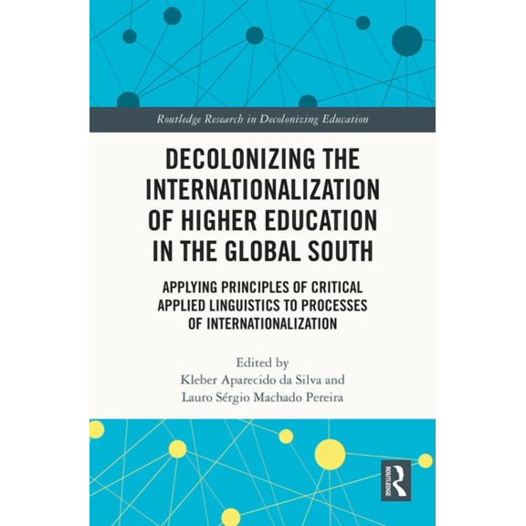 Routledge Research in Decolonizing Educa Decolonizing the Internationalization of Higher Education in the Global South: Applying Principles of Critical Applied L, (Hardcover)