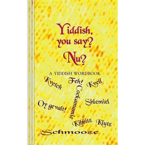 Yiddish, You Say? NU?: A Yiddish Wordbook