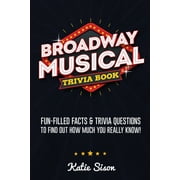 Broadway Musical Trivia Book: Fun-Filled Facts & Trivia Questions To Find Out How Much You Really Know! (Paperback)