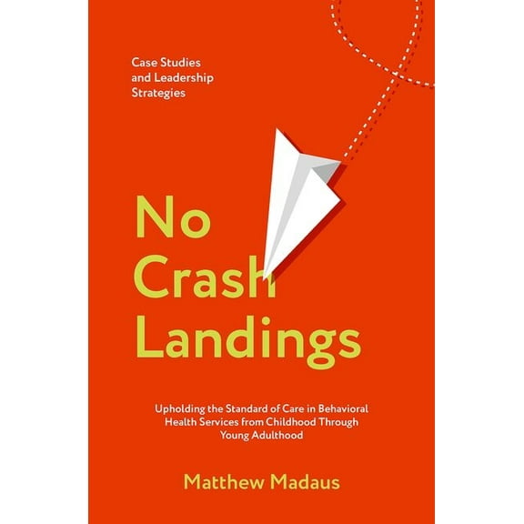 No Crash Landings: Upholding the Standard of Care in Behavioral Health Services from Childhood Through Young Adulthood, (Hardcover)