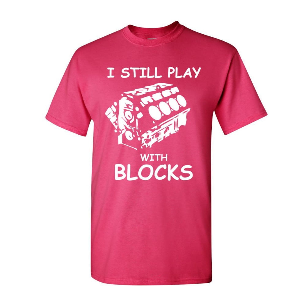 Tee Hunt I Still Play with Blocks TShirt Funny Car Mechanic Engine Shirt, Hot Pink, Small