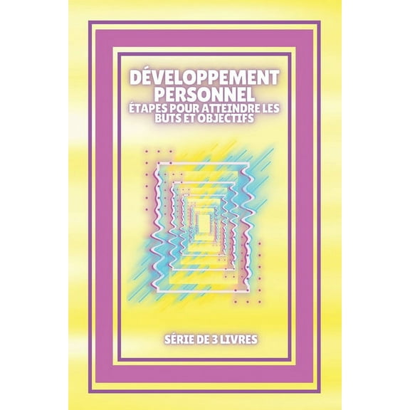 Développement Personnel: Étapes pour atteindre les BUTS et OBJECTIFS: SÉRIE de 3 puissants LIVRES sur le DÉVELOPPEMENT PERSONNEL et la MOTIVATION! (Paperback)