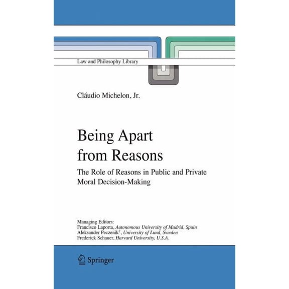 Law and Philosophy Library Being Apart from Reasons: The Role of Reasons in Public and Private Moral Decision-Making, Book 76, (Hardcover)