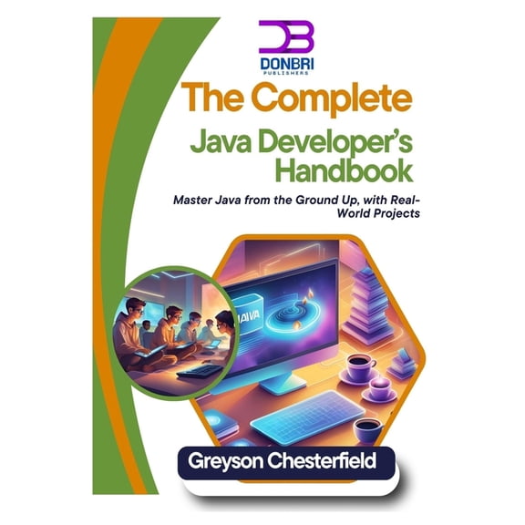 The Complete Java Developer's Handbook: Master Java from the Ground Up, with Real-World Projects, (Paperback)