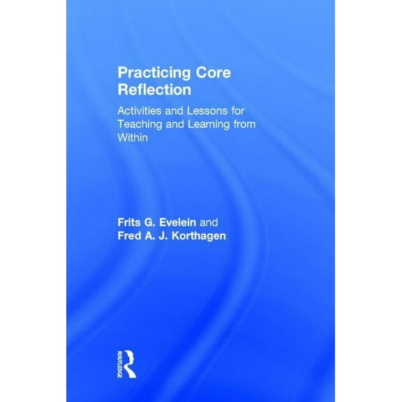 Practicing Core Reflection: Activities and Lessons for Teaching and Learning from Within, (Hardcover)