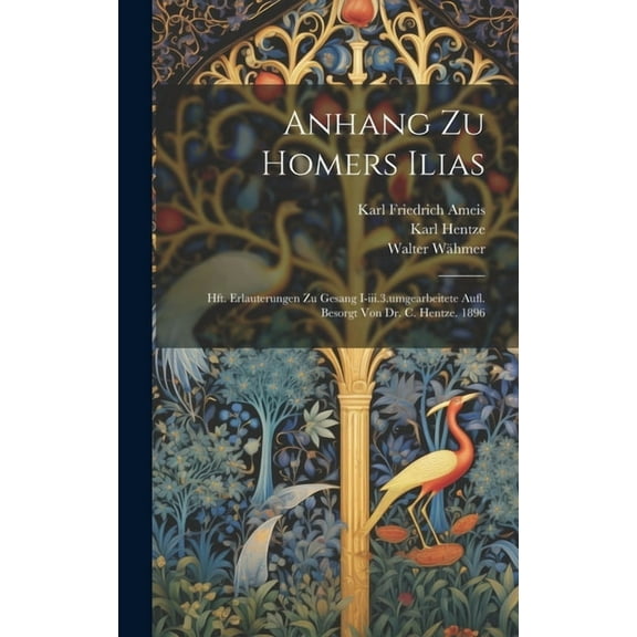 Anhang Zu Homers Ilias : Hft. Erlauterungen Zu Gesang I-iii.3.umgearbeitete Aufl. Besorgt Von Dr. C. Hentze. 1896 (Hardcover)