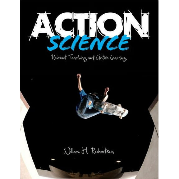 Action Science: Relevant Teaching and Active Learning, (Paperback)