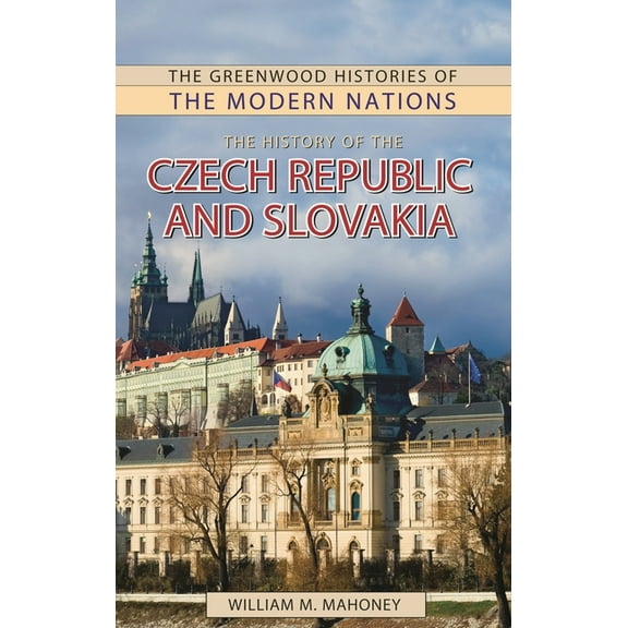 Greenwood Histories of the Modern Nation The History of the Czech Republic and Slovakia, (Hardcover)