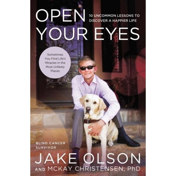 Open Your Eyes: 10 Uncommon Lessons to Discover a Happier Life (Paperback) by Jake Olson, McKay Christensen