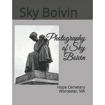 Photography of Sky Boivin: Hope Cemetery Worcester, MA (Paperback)
