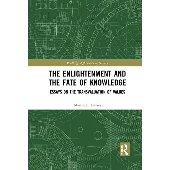 Routledge Approaches to History The Enlightenment and the Fate of Knowledge: Essays on the Transvaluation of Values, (Paperback)