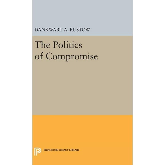 Princeton Legacy Library Politics of Compromise, Book 2318, (Hardcover)