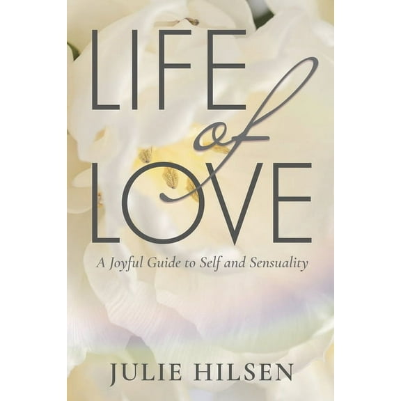 Life of Love: A Joyful Guide to Self and Sensuality, (Paperback)