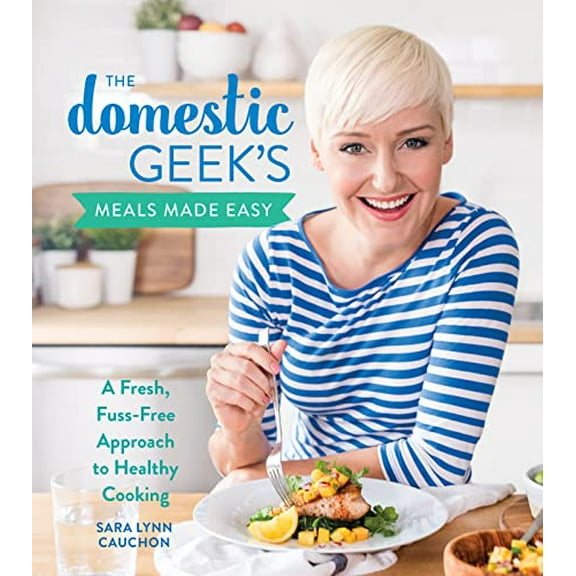 Pre-Owned The Domestic Geek's Meals Made Easy: A Fresh, Fuss-Free Approach to Healthy Cooking (Hardcover) 1328525775 9781328525772