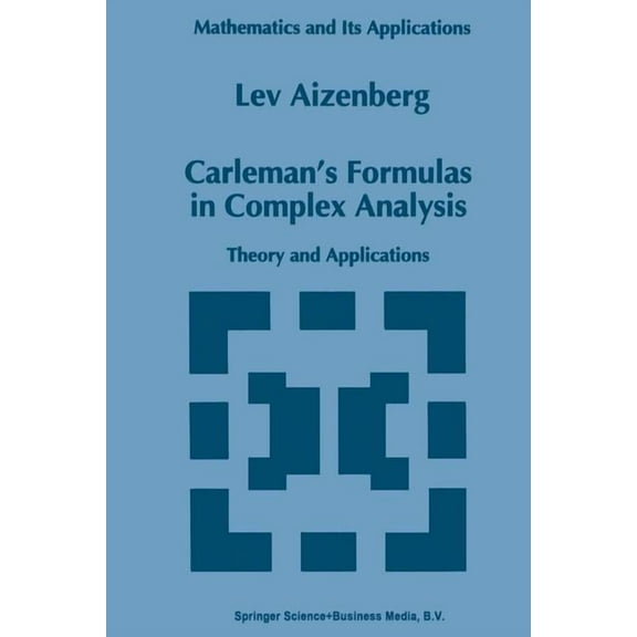 Mathematics and Its Applications Carleman's Formulas in Complex Analysis: Theory and Applications, Book 244, (Paperback)